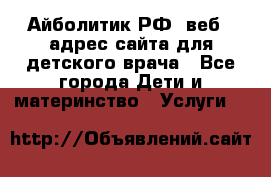 Айболитик.РФ  веб – адрес сайта для детского врача - Все города Дети и материнство » Услуги   